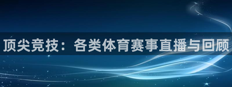 顶尖竞技：各类体育赛事直播与回顾