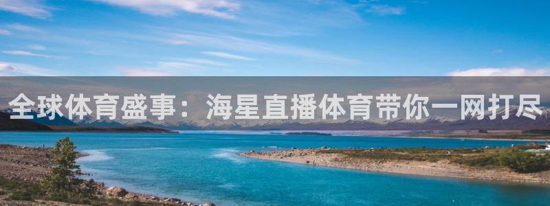 全球体育盛事：海星直播体育带你一网打尽
