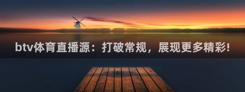 btv体育直播源：打破常规，展现更多精彩!