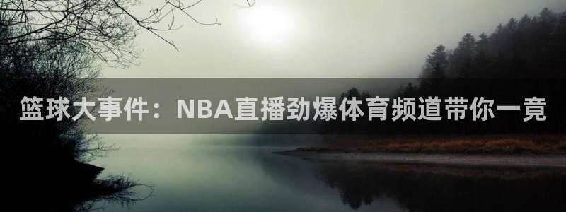 篮球大事件：NBA直播劲爆体育频道带你一竟