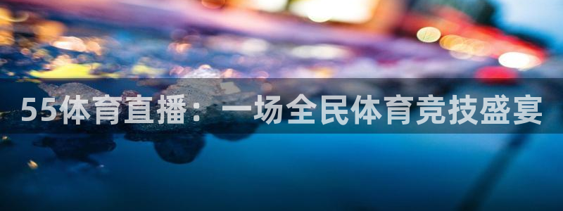 55体育直播：一场全民体育竞技盛宴