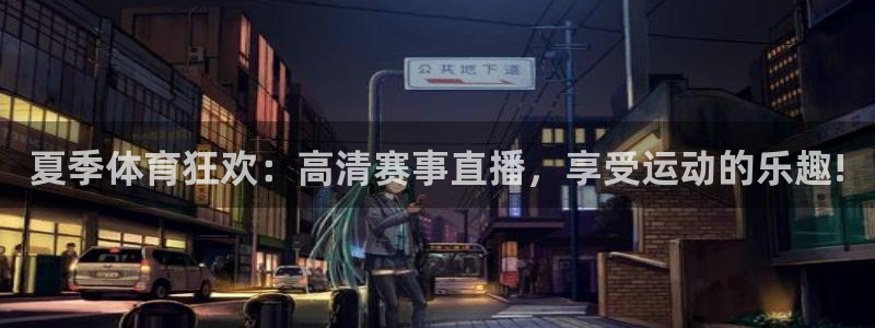 夏季体育狂欢：高清赛事直播，享受运动的乐趣!