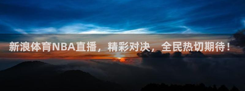新浪体育NBA直播，精彩对决，全民热切期待！